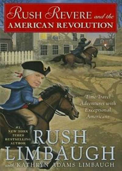 Rush Revere and the American Revolution: Time-Travel Adventures with Exceptional Americans, Hardcover/Rush Limbaugh