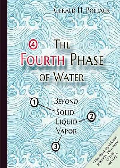 The Fourth Phase of Water: Beyond Solid, Liquid, and Vapor, Paperback/Gerald H. Pollack