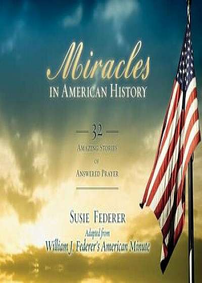 Miracles in American History: 32 Amazing Stories of Answered Prayer, Paperback/Susie Federer