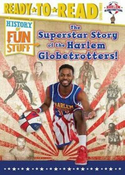 The Superstar Story of the Harlem Globetrotters, Hardcover/Larry Dobrow
