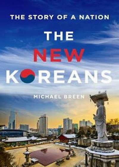 The New Koreans: The Story of a Nation, Hardcover/Michael Breen