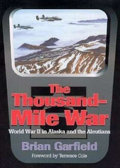 Thousand-Mile War: World War II in Alaska and the Aleutians, Paperback/Brian Garfield