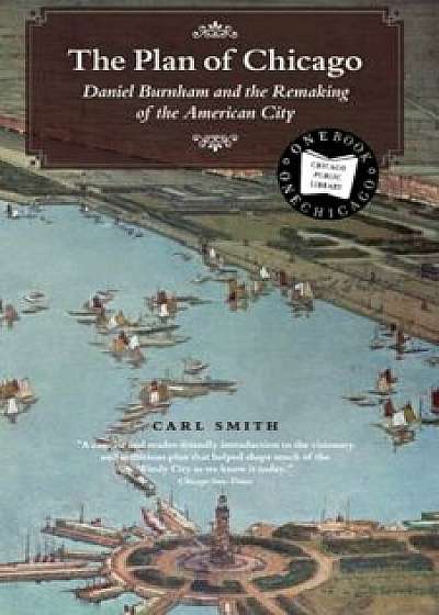 The Plan of Chicago: Daniel Burnham and the Remaking of the American City, Paperback/Carl Smith