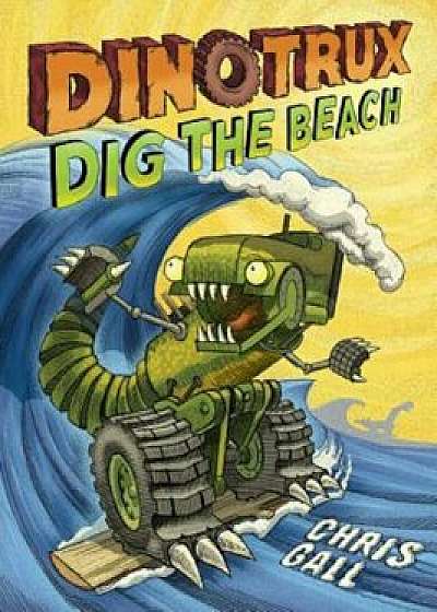 Dinotrux Dig the Beach, Hardcover/Chris Gall