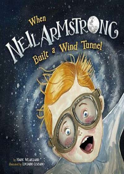 When Neil Armstrong Built a Wind Tunnel, Hardcover/Mark Weakland