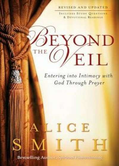 Beyond the Veil: Entering Into Intimacy with God Through Prayer, Paperback/Alice Smith