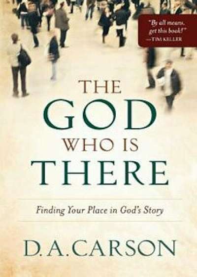The God Who Is There: Finding Your Place in God's Story, Paperback/D. A. Carson