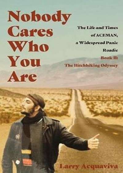 Nobody Cares Who You Are: Book II: The Hitchhiking Odyssey, Paperback/Larry Acquaviva