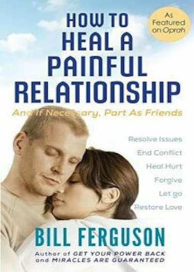 How to Heal a Painful Relationship: And If Necessary, How to Part as Friends, Paperback/Bill Ferguson