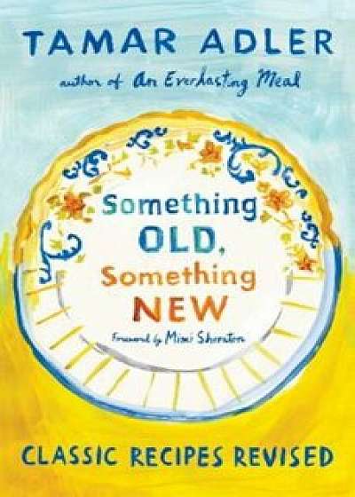 Something Old, Something New: Classic Recipes Revised, Hardcover/Tamar Adler