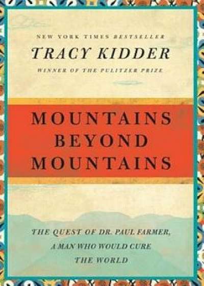 Mountains Beyond Mountains: The Quest of Dr. Paul Farmer, a Man Who Would Cure the World, Paperback/Tracy Kidder