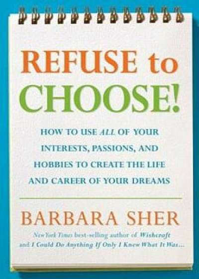 Refuse to Choose!: A Revolutionary Program for Doing Everything That You Love, Paperback/Barbara Sher
