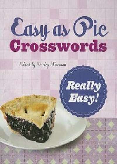 Easy as Pie Crosswords: Really Easy!: 72 Relaxing Puzzles, Paperback/Stanley Newman