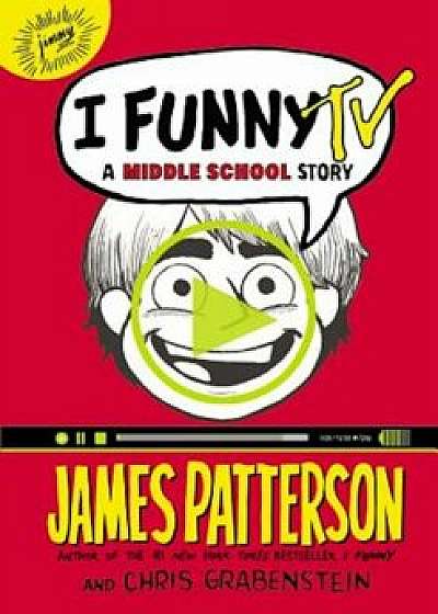 I Funny TV: A Middle School Story, Hardcover/James Patterson
