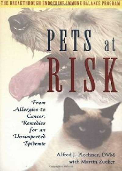 Pets at Risk: From Allergies to Cancer, Remedies for an Unsuspected Epidemic, Paperback/Alfred J. Plechner