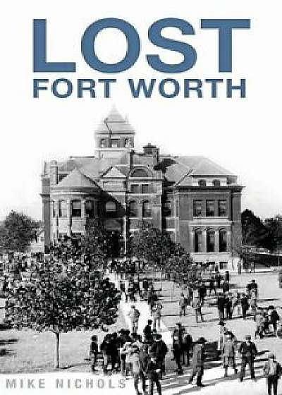 Lost Fort Worth, Hardcover/Mike Nichols
