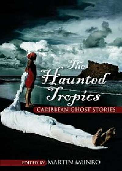The Haunted Tropics: Caribbean Ghost Stories, Paperback/Martin Munro