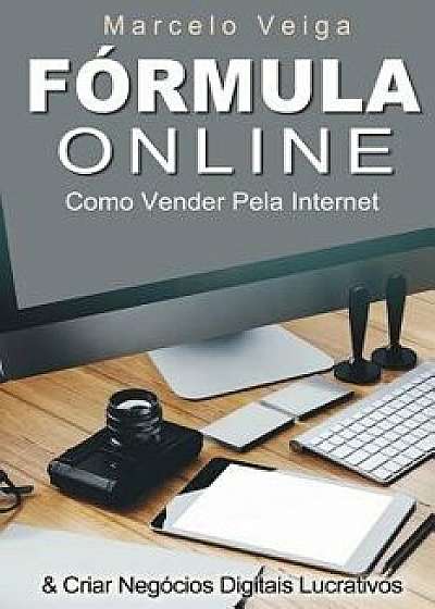 Formula Online: Como Vender Pela Internet & Criar Negocios Digitais Lucrativos (Portuguese), Paperback/Marcelo Veiga