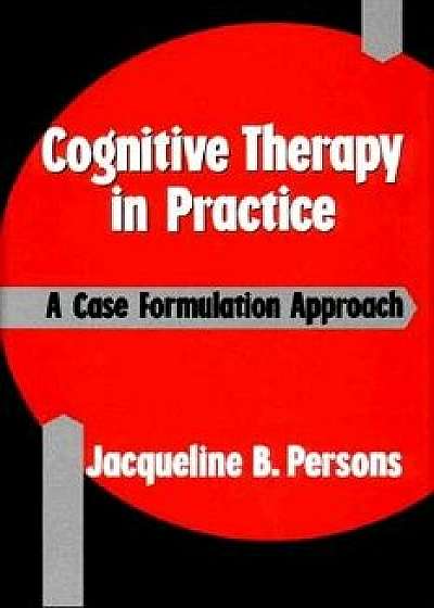 Cognitive Therapy in Practice: A Case Formulation Approach, Paperback/Jacqueline B. Persons