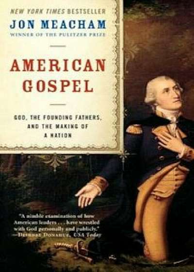 American Gospel: God, the Founding Fathers, and the Making of a Nation, Paperback/Jon Meacham