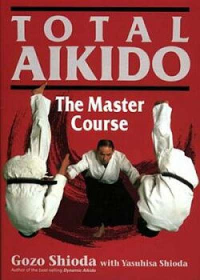 Total Aikido: The Master Course, Hardcover/Gozo Shioda