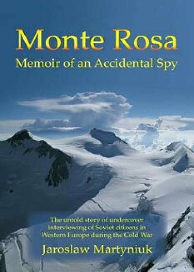 Monte Rosa: Memoir of an Accidental Spy, Paperback/Jaroslaw Martyniuk
