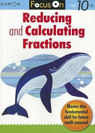 Focus on Reducing and Calculating Fractions, Paperback/Kumon Publishing