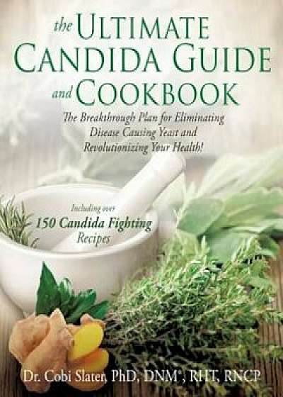 The Ultimate Candida Guide and Cookbook, Paperback/Phd Dnm(r) Rht Slater
