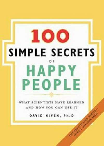 100 Simple Secrets of Happy People: What Scientists Have Learned and How You Can Use It, Paperback/David Phd Niven