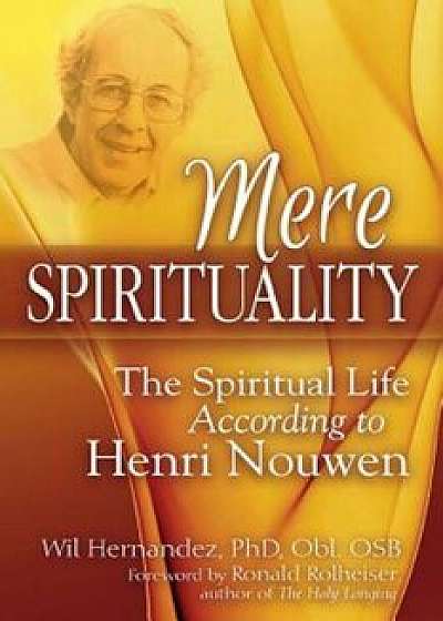 Mere Spirituality: The Spiritual Life According to Henri Nouwen, Paperback/Wil Hernandez