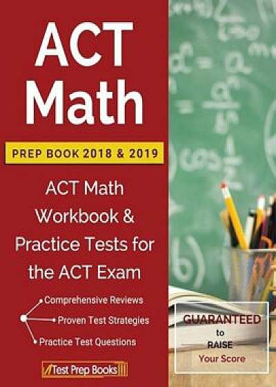 ACT Math Prep Book 2018 & 2019: ACT Math Workbook & Practice Tests for the ACT Exam, Paperback/Act Prep Book 2018 &. 2019 Team