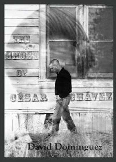 The Ghost of Cesar Chavez, Paperback/David Dominguez