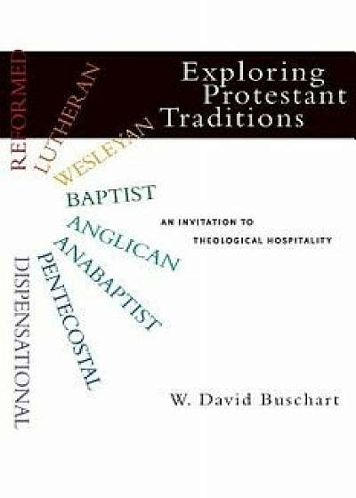 Exploring Protestant Traditions: An Invitation to Theological Hospitality, Paperback/W. David Buschart