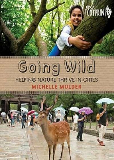 Going Wild: Helping Nature Thrive in Cities, Hardcover/Michelle Mulder