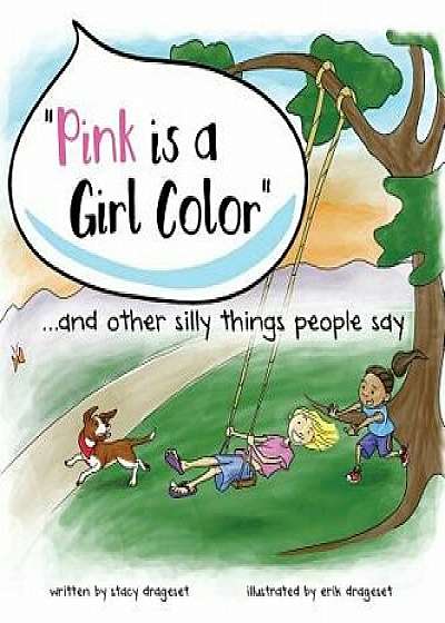 Pink Is a Girl Color...and Other Silly Things People Say., Hardcover/Stacy Drageset