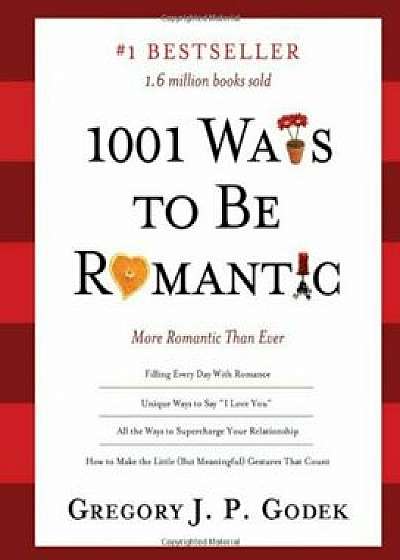 1001 Ways to Be Romantic: More Romantic Than Ever, Paperback/Gregory J. P. Godek