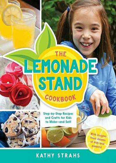 The Lemonade Stand Cookbook: Step-By-Step Recipes and Crafts for Kids to Make...and Sell!, Hardcover/Kathy Strahs