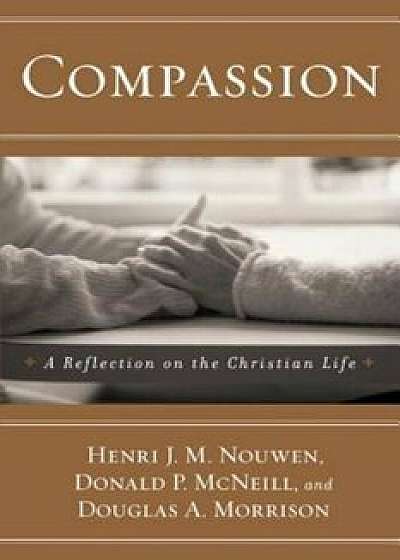 Compassion: A Reflection on the Christian Life, Paperback/Henri J. M. Nouwen