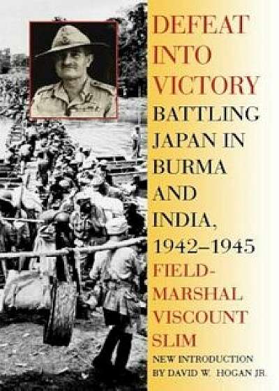 Defeat Into Victory: Battling Japan in Burma and India, 1942-1945, Paperback/Field-Marshal Viscount William Slim