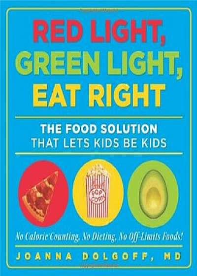 Red Light, Green Light, Eat Right: The Food Solution That Lets Kids Be Kids, Paperback/Joanna Dolgoff