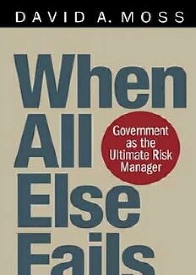 When All Else Fails: Government as the Ultimate Risk Manager, Paperback/David A. Moss