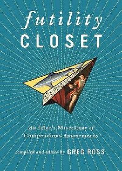 Futility Closet: An Idler's Miscellany of Compendious Amusements, Paperback/Greg Ross