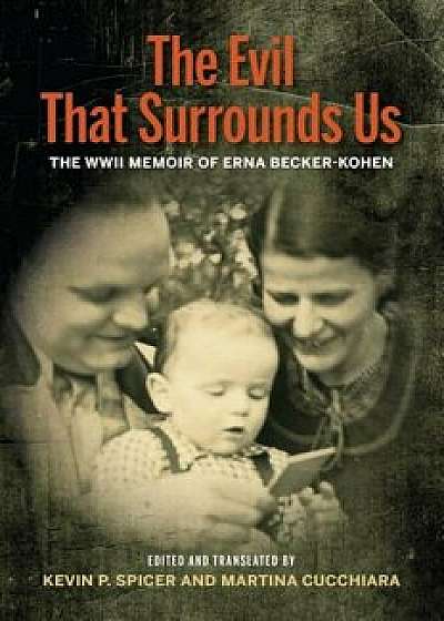 The Evil That Surrounds Us: The WWII Memoir of Erna Becker-Kohen, Paperback/Kevin P. Spicer