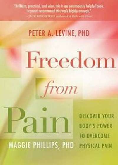 Freedom from Pain: Discover Your Body's Power to Overcome Physical Pain, Paperback/Peter A. Levine