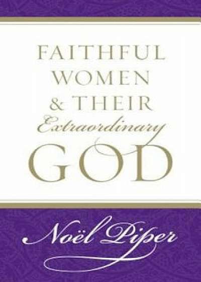 Faithful Women and Their Extraordinary God, Paperback/No Piper