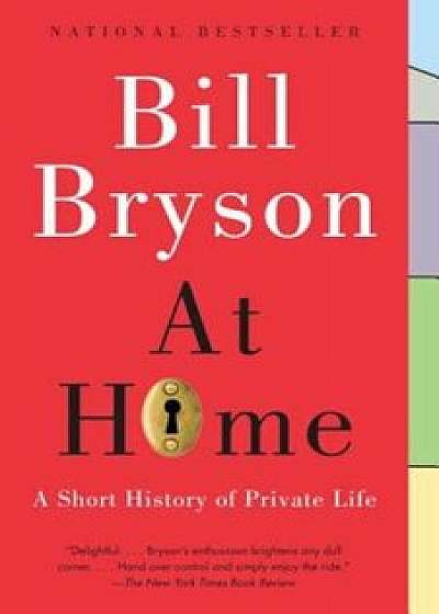At Home: A Short History of Private Life, Paperback/Bill Bryson