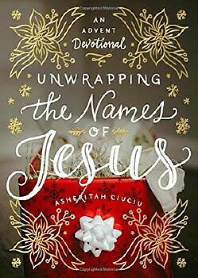 Unwrapping the Names of Jesus: An Advent Devotional, Hardcover/Asheritah Ciuciu