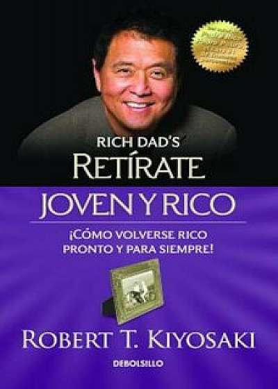 Retirate Joven y Rico/Retire Young Retire Rich (Bestseller), Paperback/Robert T. Kiyosaki