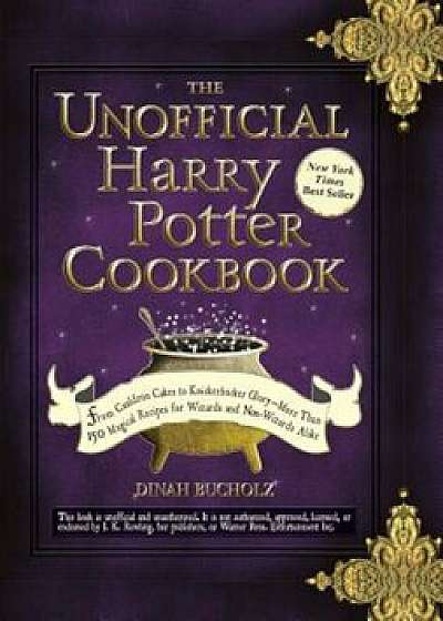 The Unofficial Harry Potter Cookbook: From Cauldron Cakes to Knickerbocker Glory--More Than 150 Magical Recipes for Wizards and Non-Wizards Alike, Hardcover/Dinah Bucholz