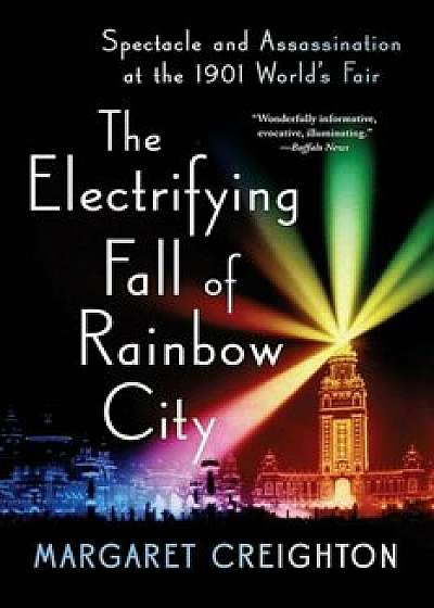 The Electrifying Fall of Rainbow City: Spectacle and Assassination at the 1901 Worlds Fair, Paperback/Margaret Creighton